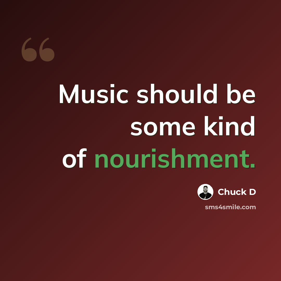 “Music should be some kind of nourishment.” quote by Chuck D