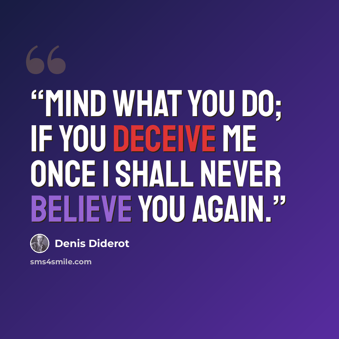 “Mind what you do; if you deceive me once I shall never believe you again.” quote by Denis Diderot