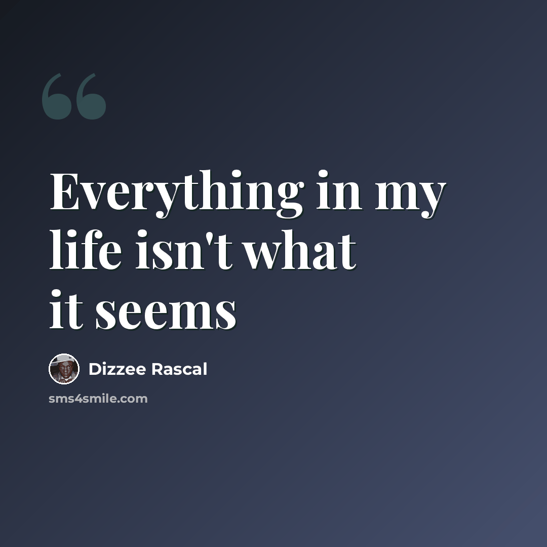 “Everything in my life isn't what it seems” quote by Dizzee Rascal