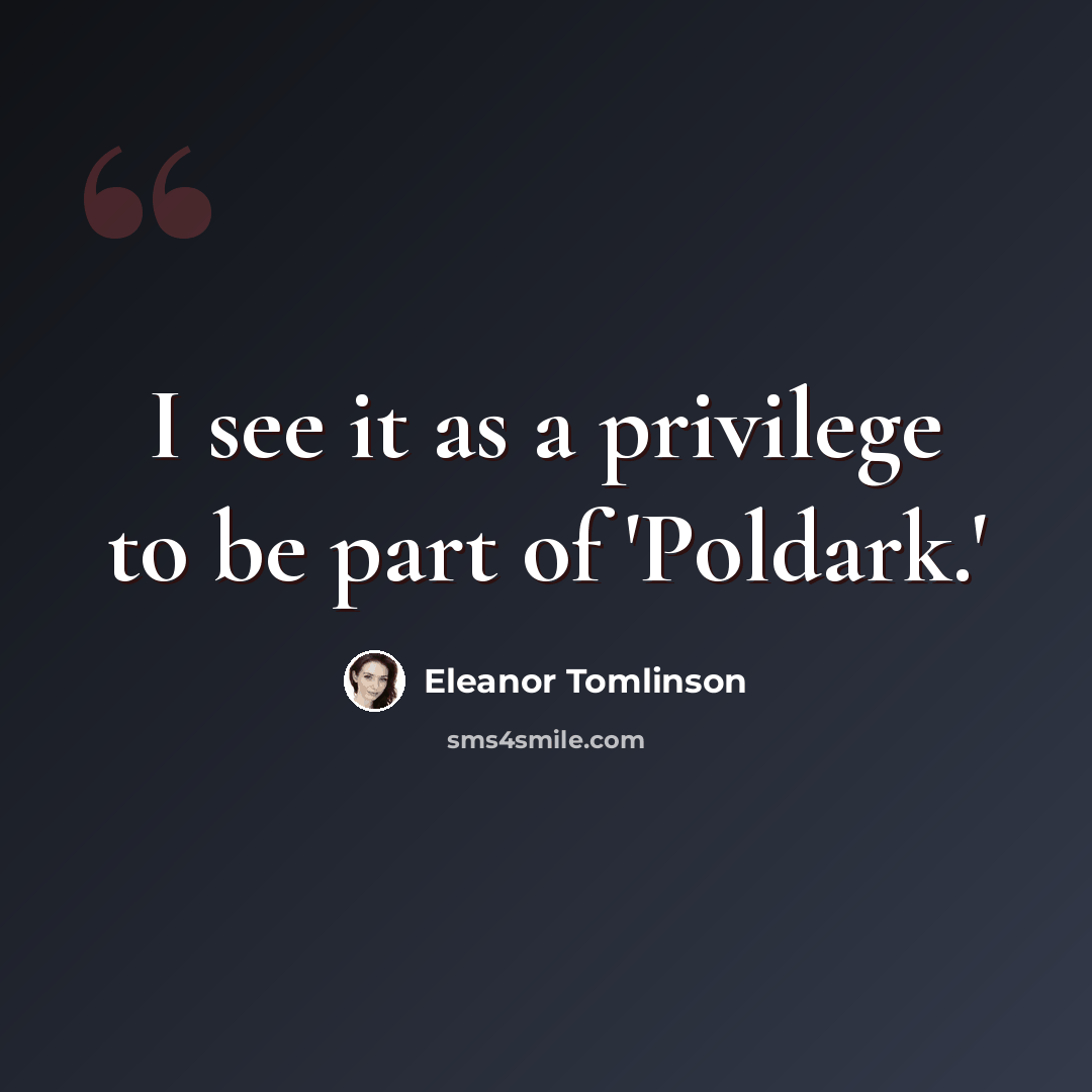 “I see it as a privilege to be part of 'Poldark.'” quote by Eleanor Tomlinson