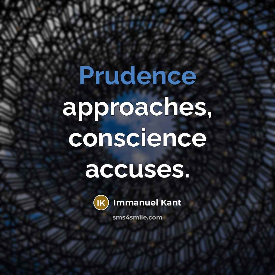 “Prudence approaches, conscience accuses.” quote by Immanuel Kant