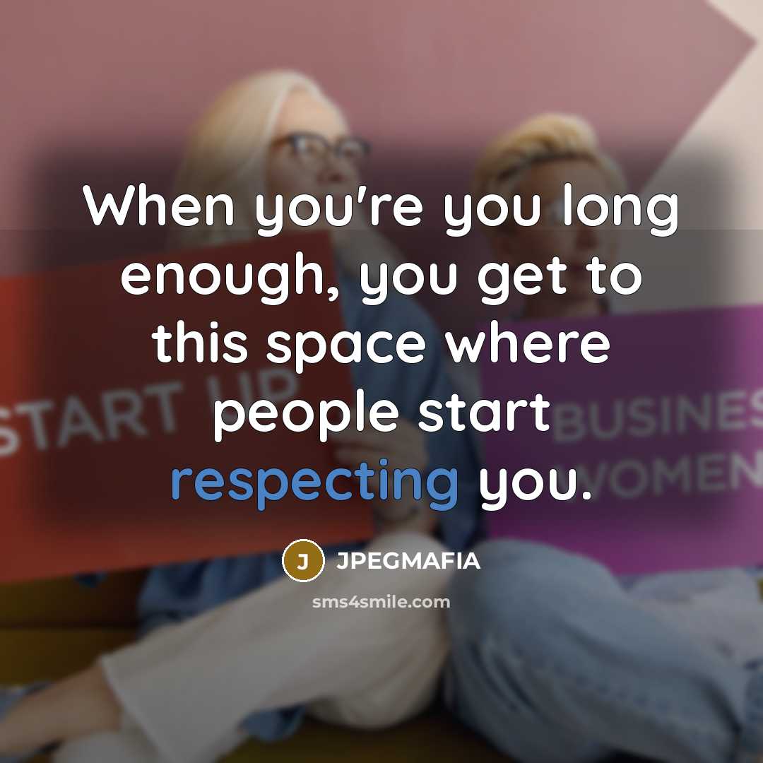 “When you're you long enough, you get to this space where people start respecting you.” quote by JPEGMAFIA