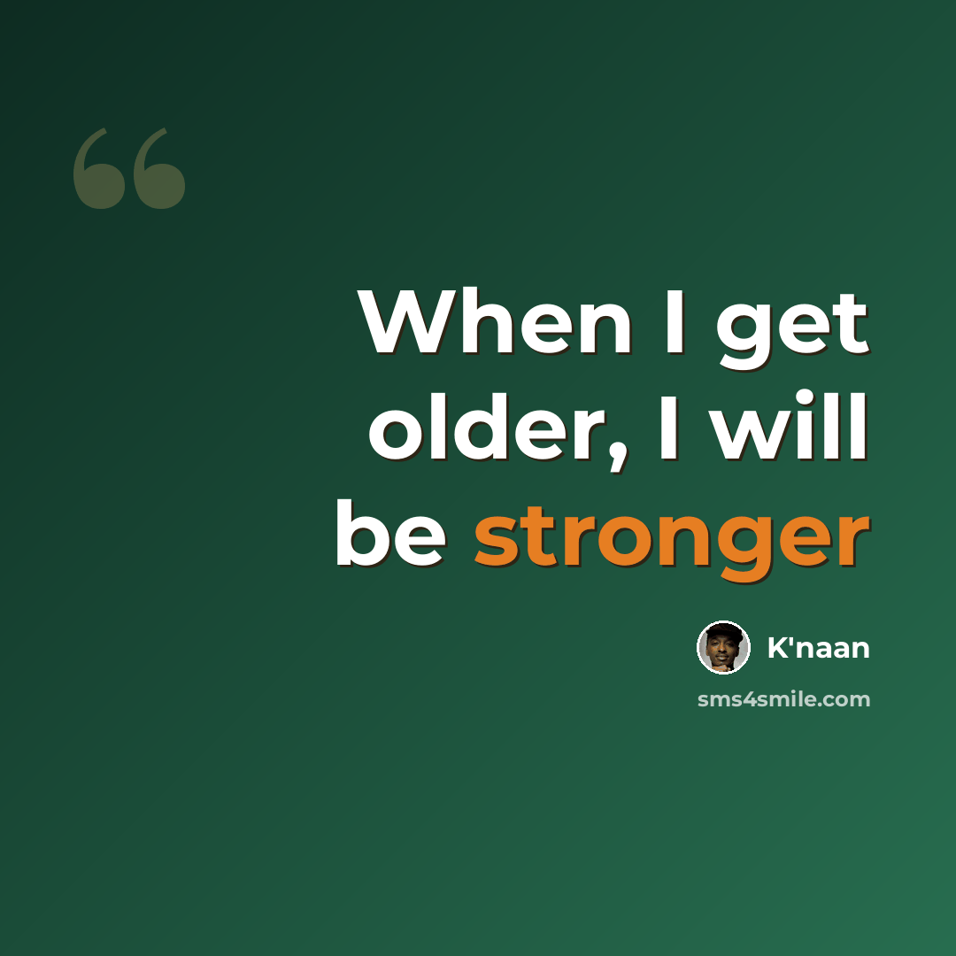 “When I get older, I will be stronger” quote by K'naan