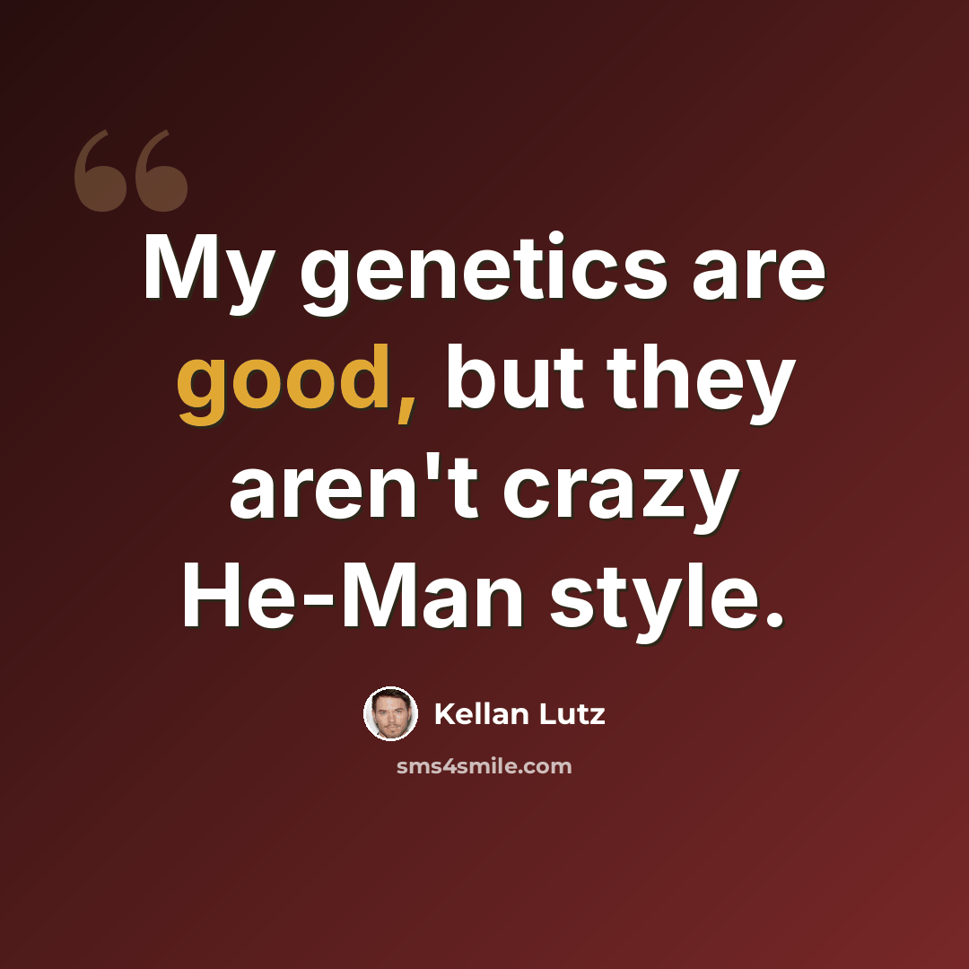 “My genetics are good, but they aren't crazy He-Man style.” quote by Kellan Lutz