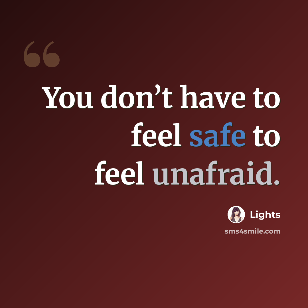 “You don’t have to feel safe to feel unafraid.” quote by Lights