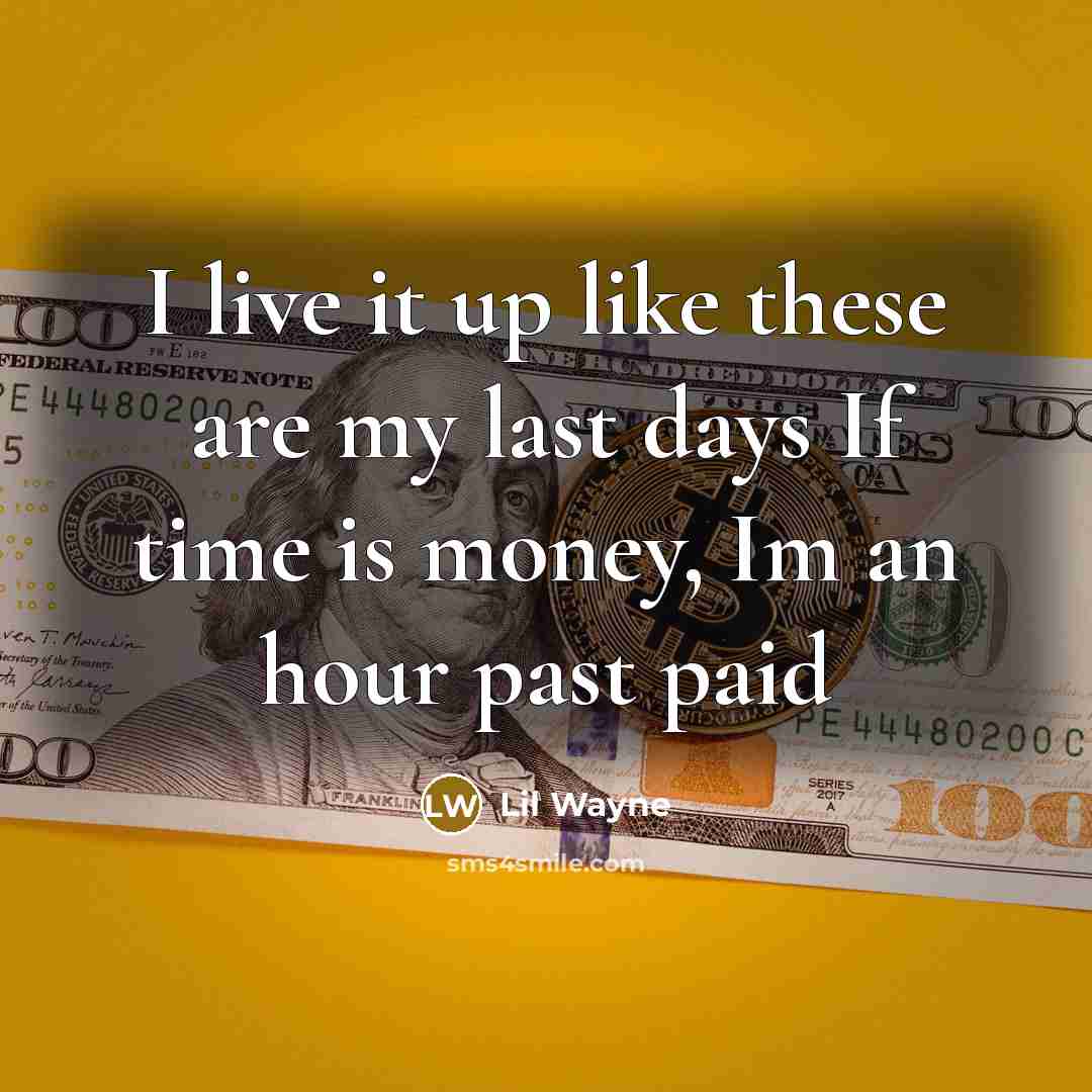 “I live it up like these are my last days If time is money, Im an hour past paid” quote by Lil Wayne