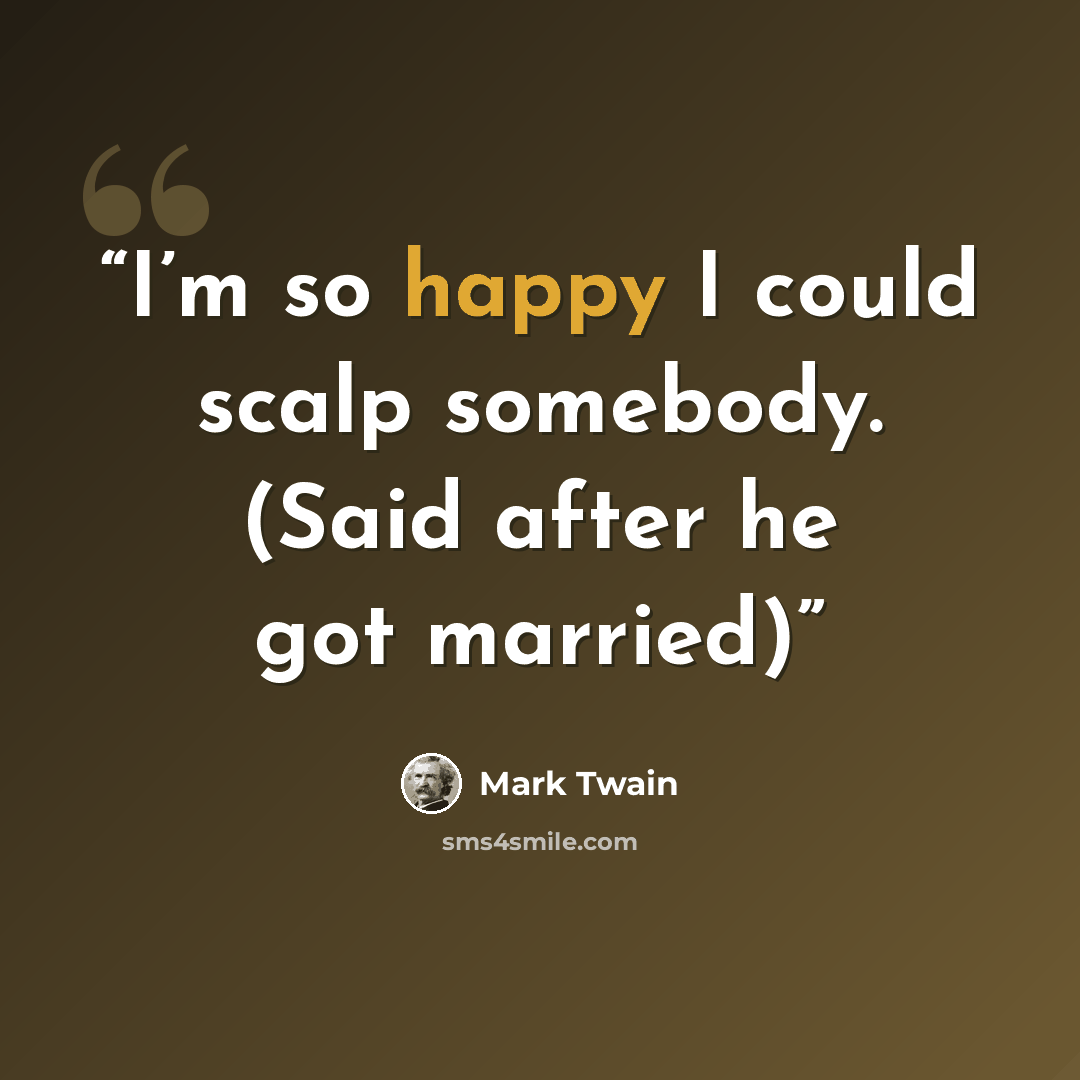 “I’m so happy I could scalp somebody. (Said after he got married)” quote by mark twain