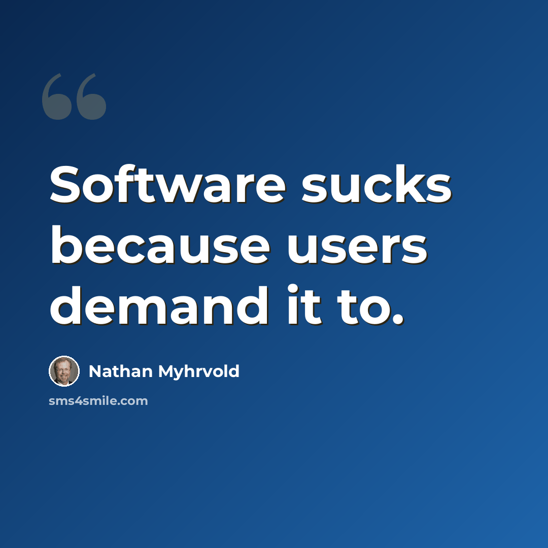 “Software sucks because users demand it to.” quote by Nathan Myhrvold