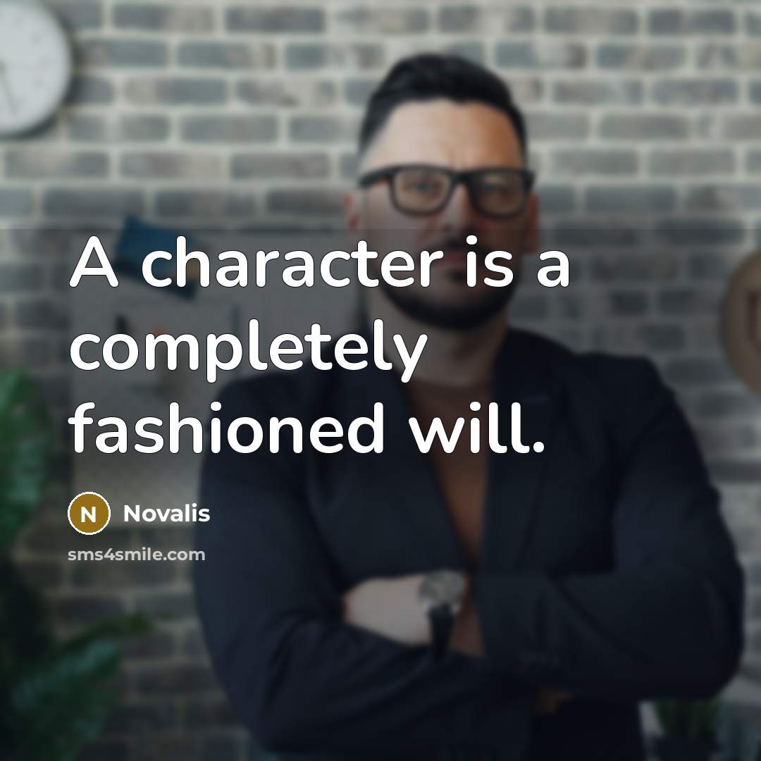 “A character is a completely fashioned will.” quote by Novalis