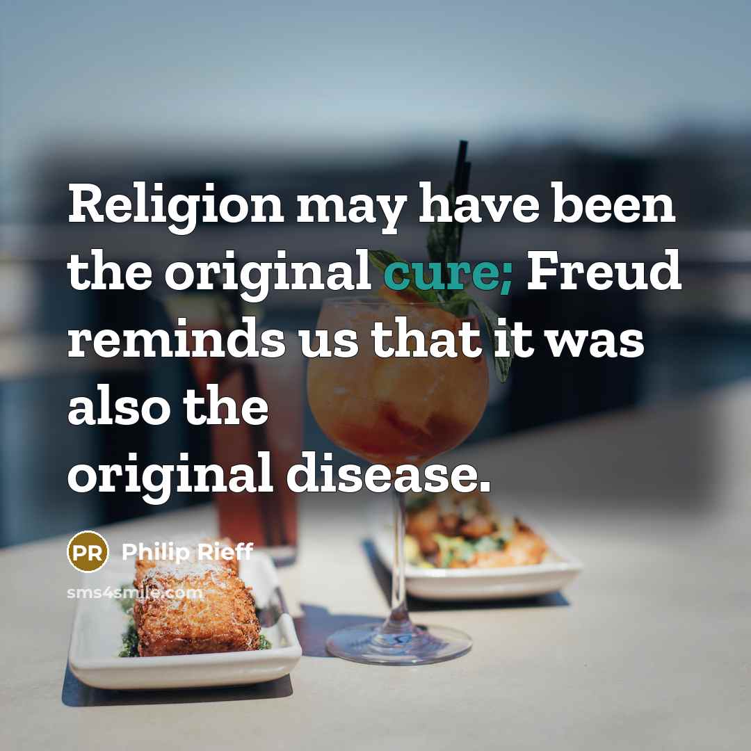 “Religion may have been the original cure; Freud reminds us that it was also the original disease.” quote by Philip Rieff