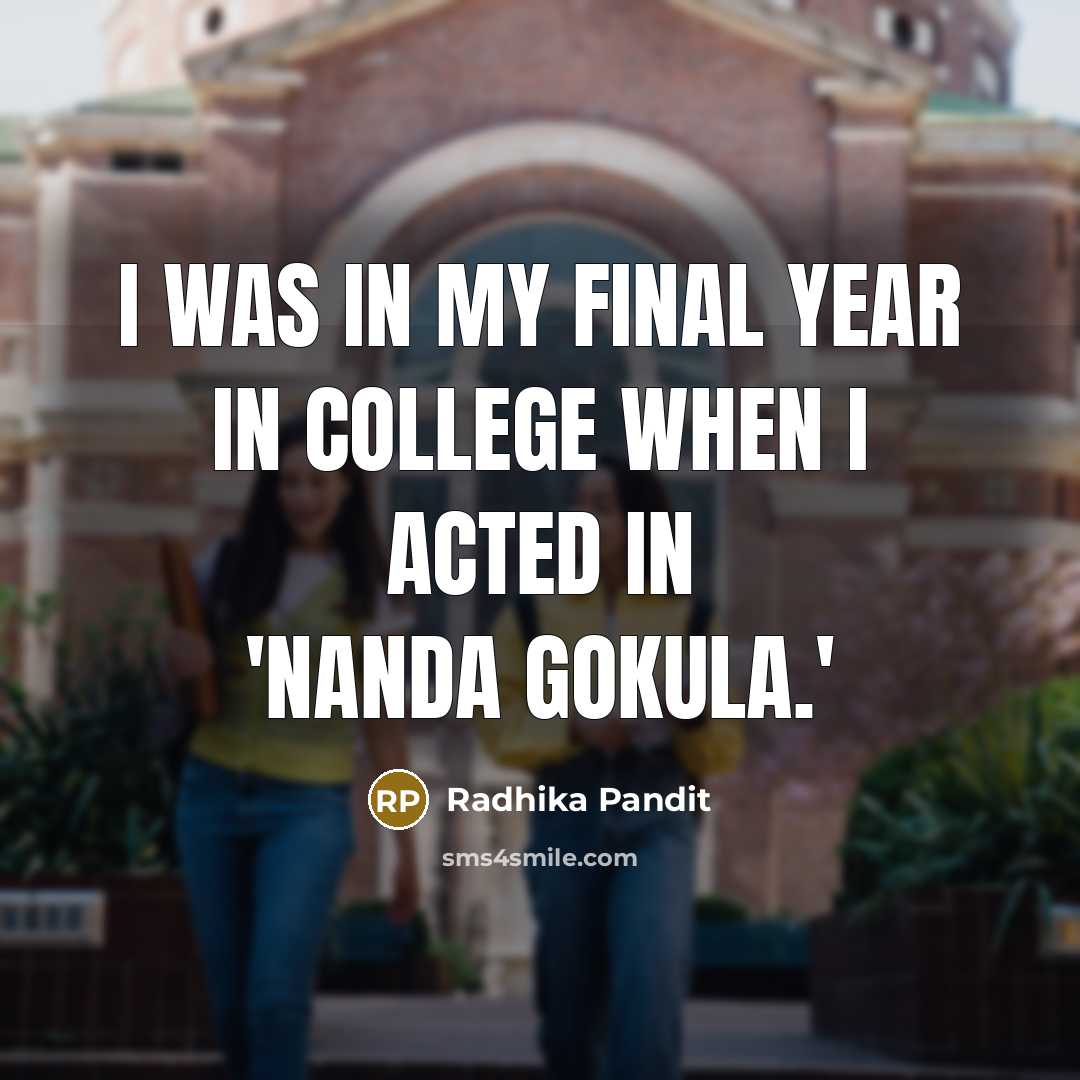 “I was in my final year in college when I acted in 'Nanda Gokula.'” quote by Radhika Pandit