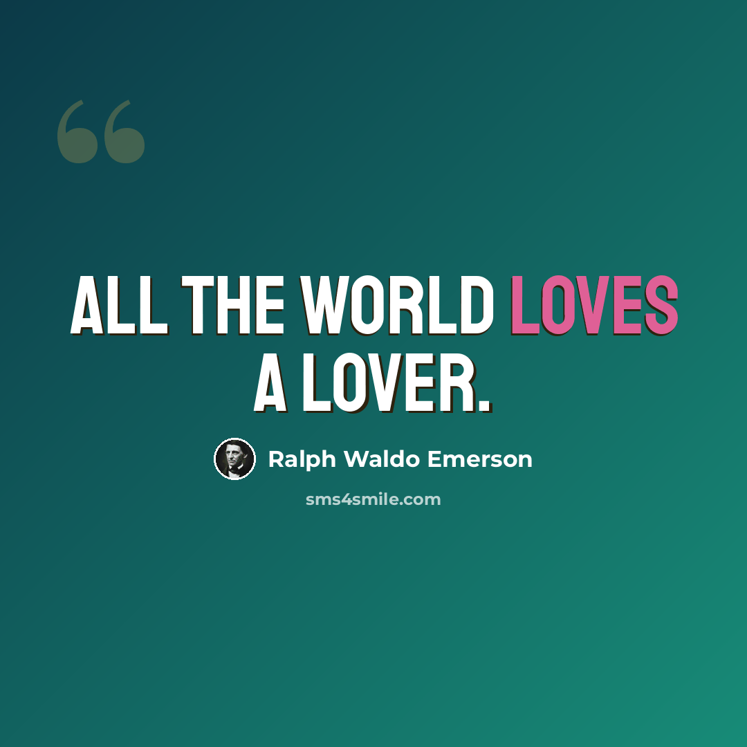 “All the world loves a lover.” quote by Ralph Waldo Emerson