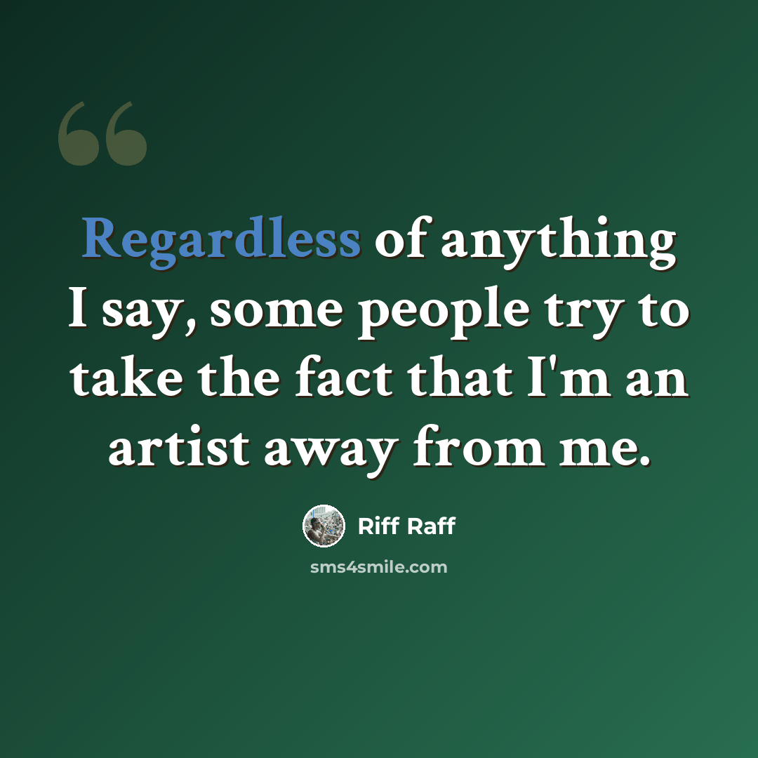 “Regardless of anything I say, some people try to take the fact that I'm an artist away from me.” quote by Riff Raff
