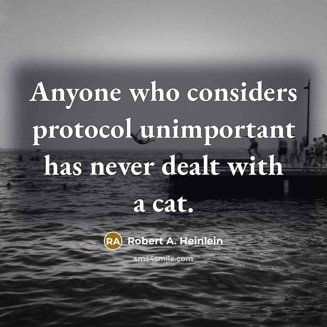 “Anyone who considers protocol unimportant has never dealt with a cat.” quote by Robert A. Heinlein