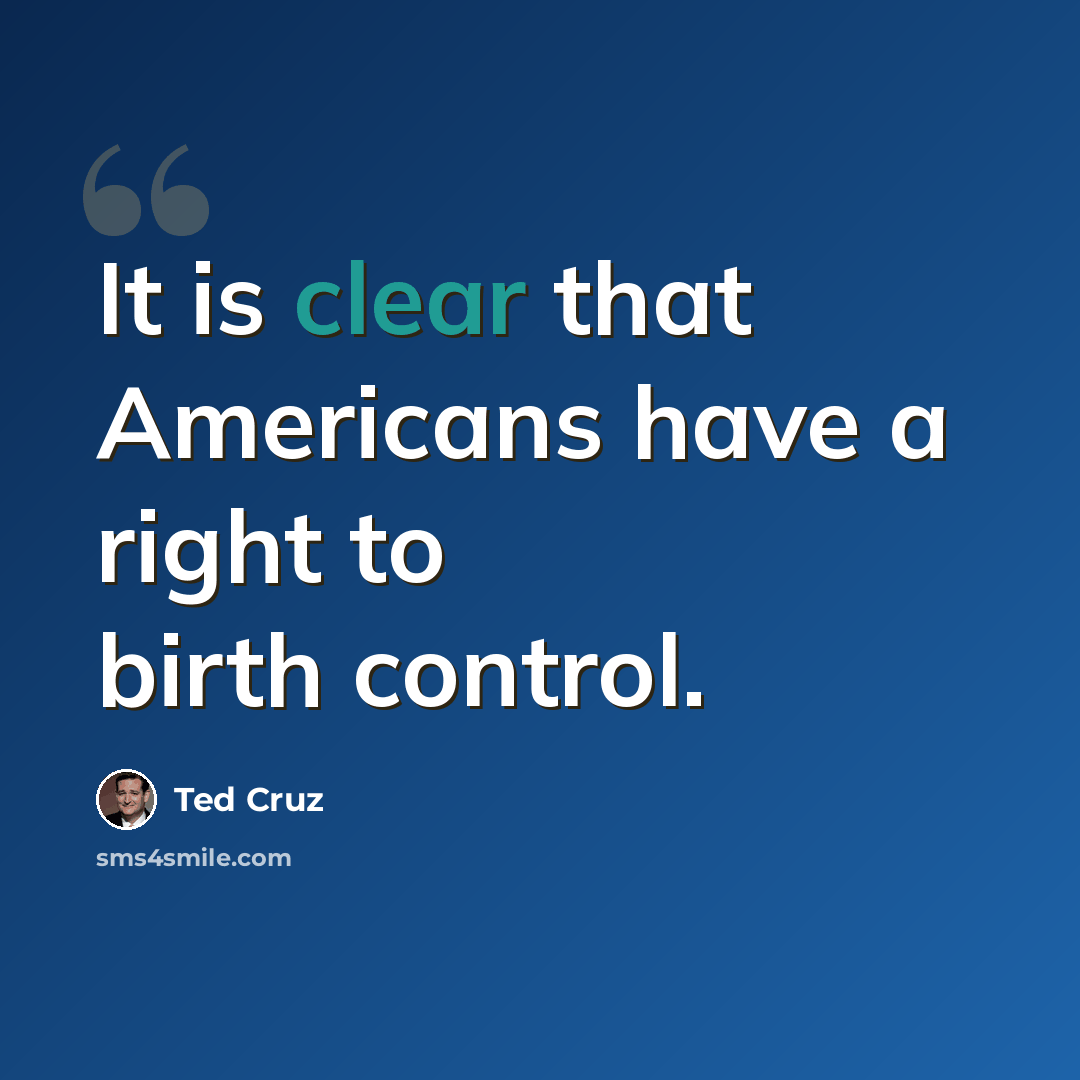 “It is clear that Americans have a right to birth control.” quote by Ted Cruz