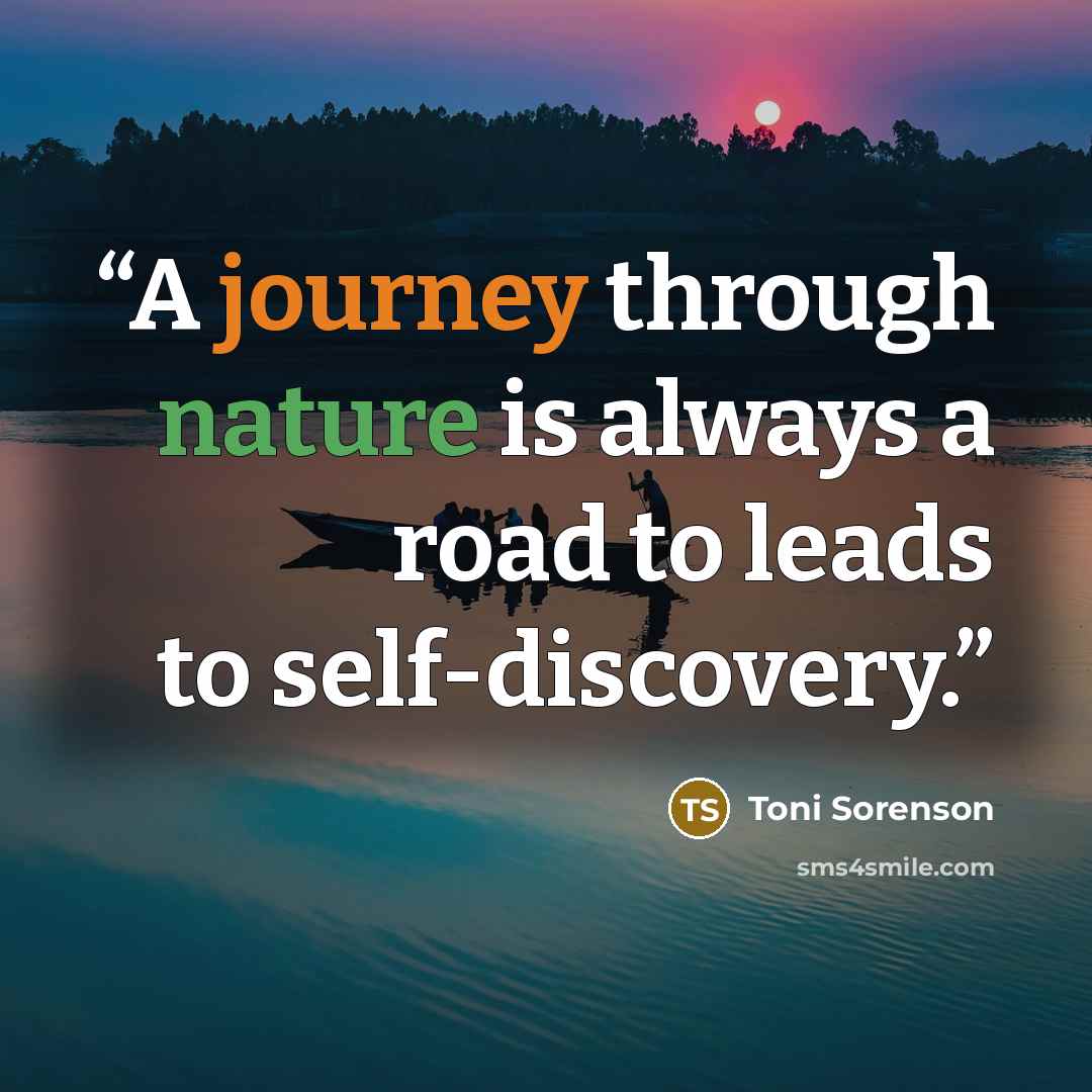 “A journey through nature is always a road to leads to self-discovery.” quote by Toni Sorenson