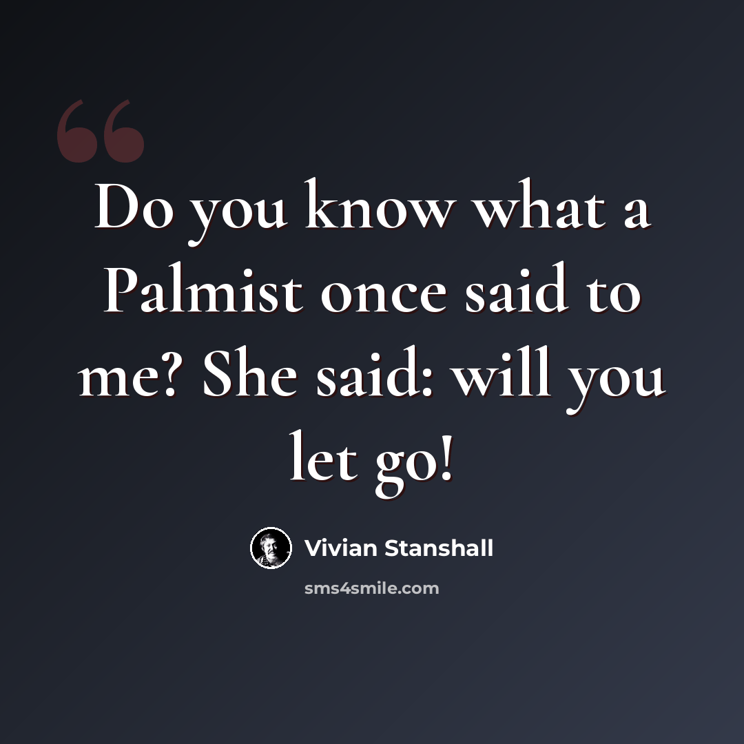 “Do you know what a Palmist once said to me? She said: will you let go!” quote by Vivian Stanshall
