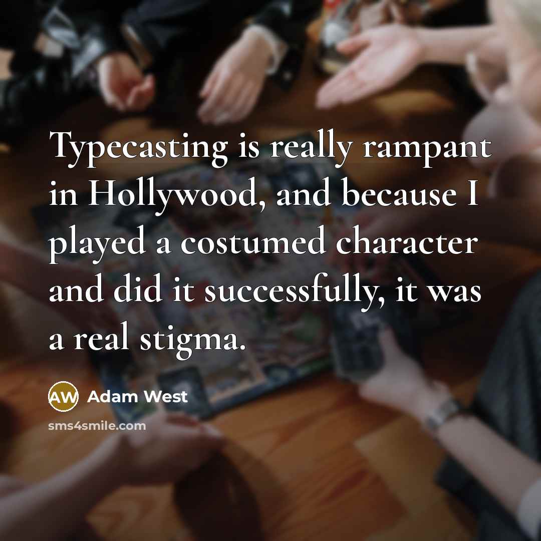 “Typecasting is really rampant in Hollywood, and because I played a costumed character and did it successfully, it was a real stigma.” quote by Adam West