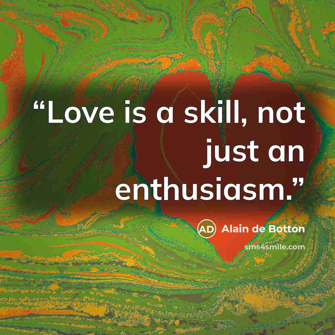 “Love is a skill, not just an enthusiasm.” quote by Alain de Botton