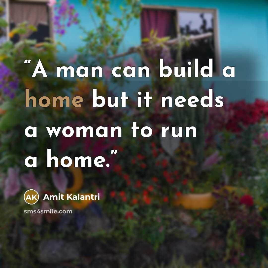 “A man can build a home but it needs a woman to run a home.” quote by Amit Kalantri
