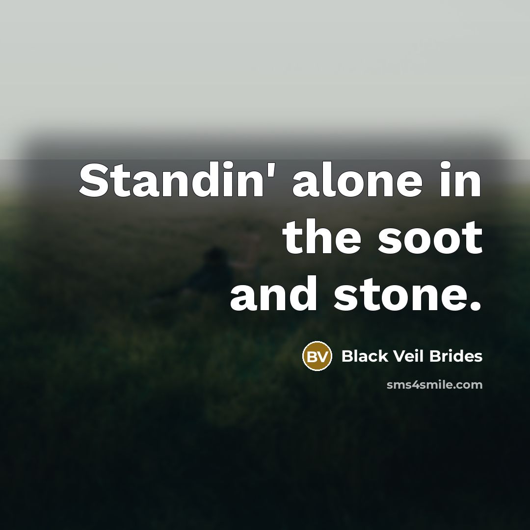 “Standin' alone in the soot and stone.” quote by Black Veil Brides