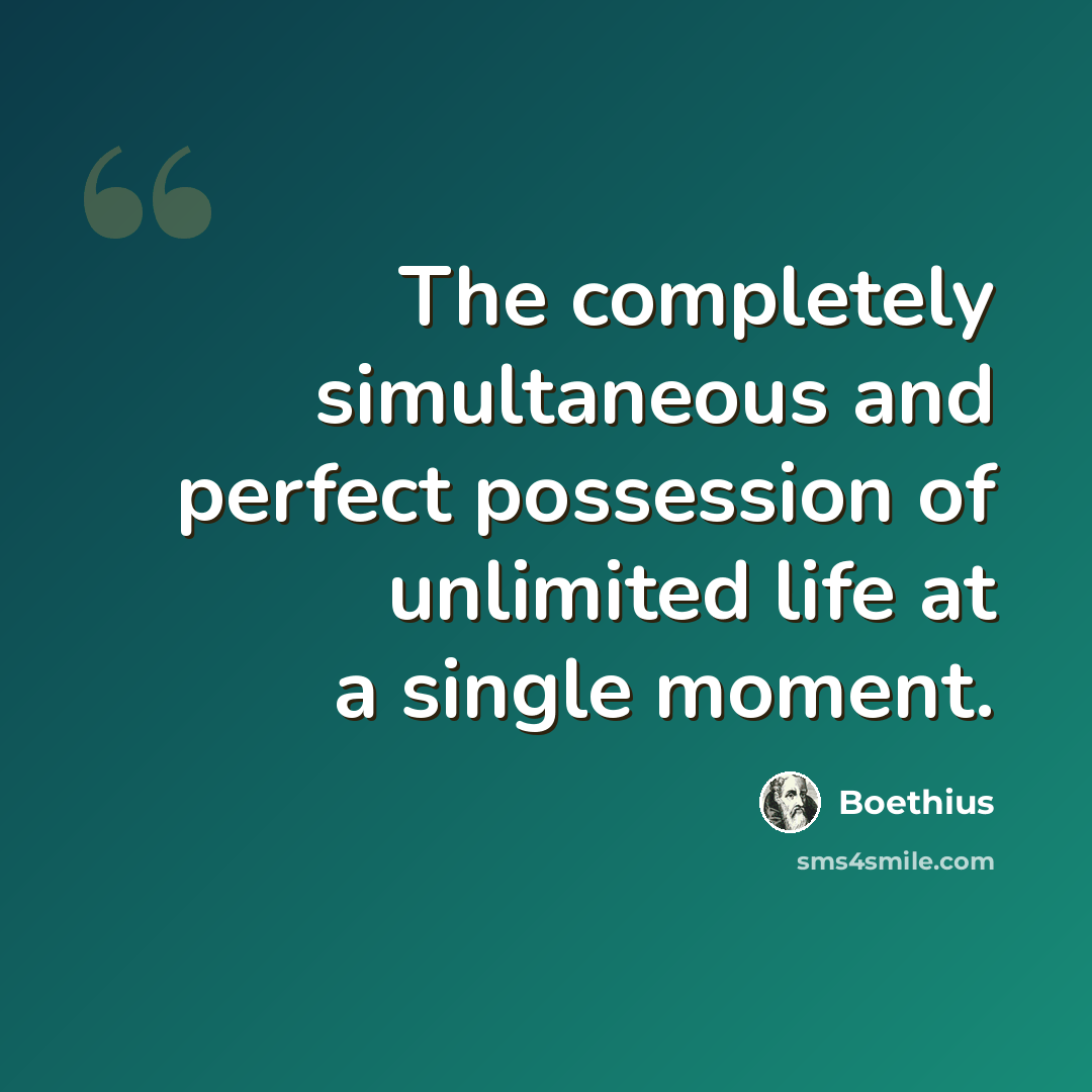 “The completely simultaneous and perfect possession of unlimited life at a single moment.” quote by Boethius