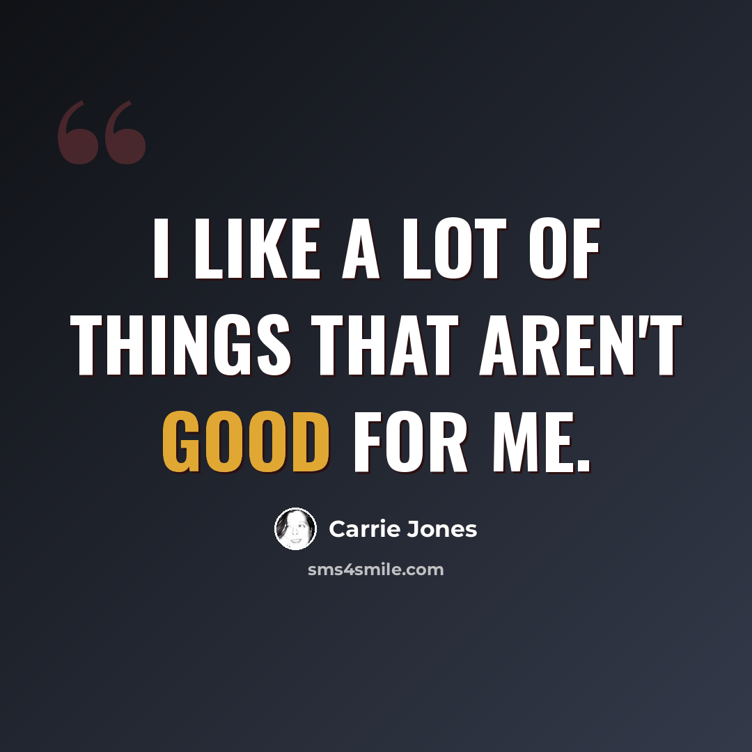 “I like a lot of things that aren't good for me.” quote by Carrie Jones