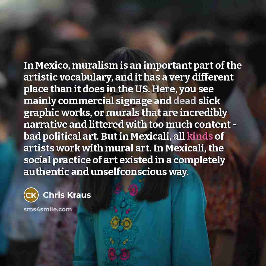 “In Mexico, muralism is an important part of the artistic vocabulary, and it has a very different place than it does in the US. Here, you see mainly commercial signage and dead slick graphic works, or murals that are incredibly narrative and littered with too much content - bad political art. But…” quote by Chris Kraus