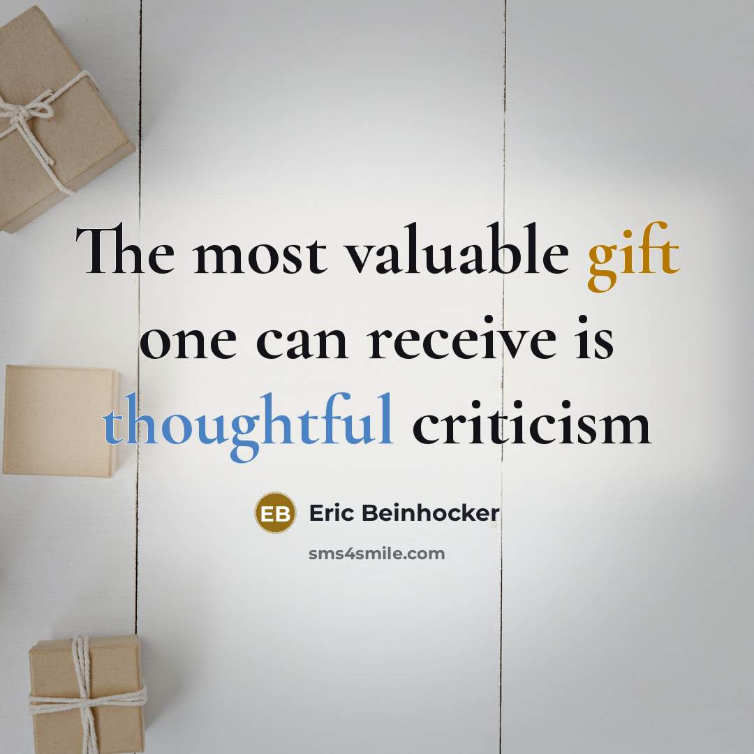 “The most valuable gift one can receive is thoughtful criticism” quote by Eric Beinhocker