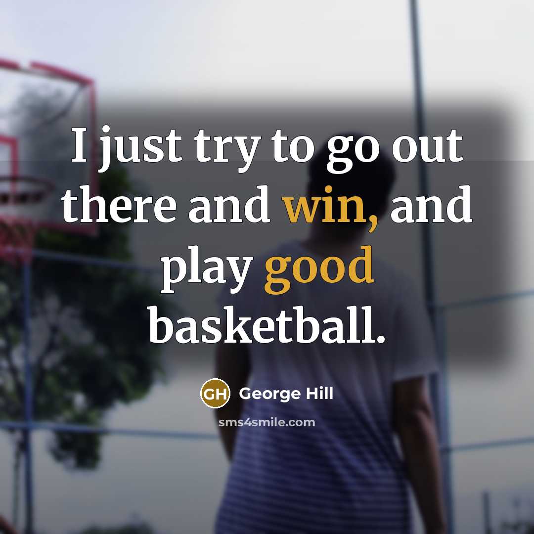 “I just try to go out there and win, and play good basketball.” quote by George Hill