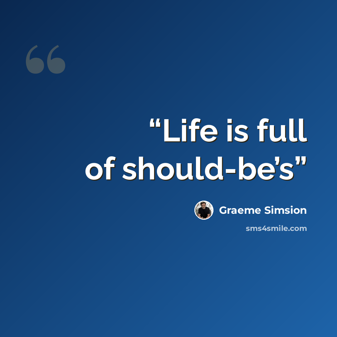 “Life is full of should-be’s” quote by Graeme Simsion