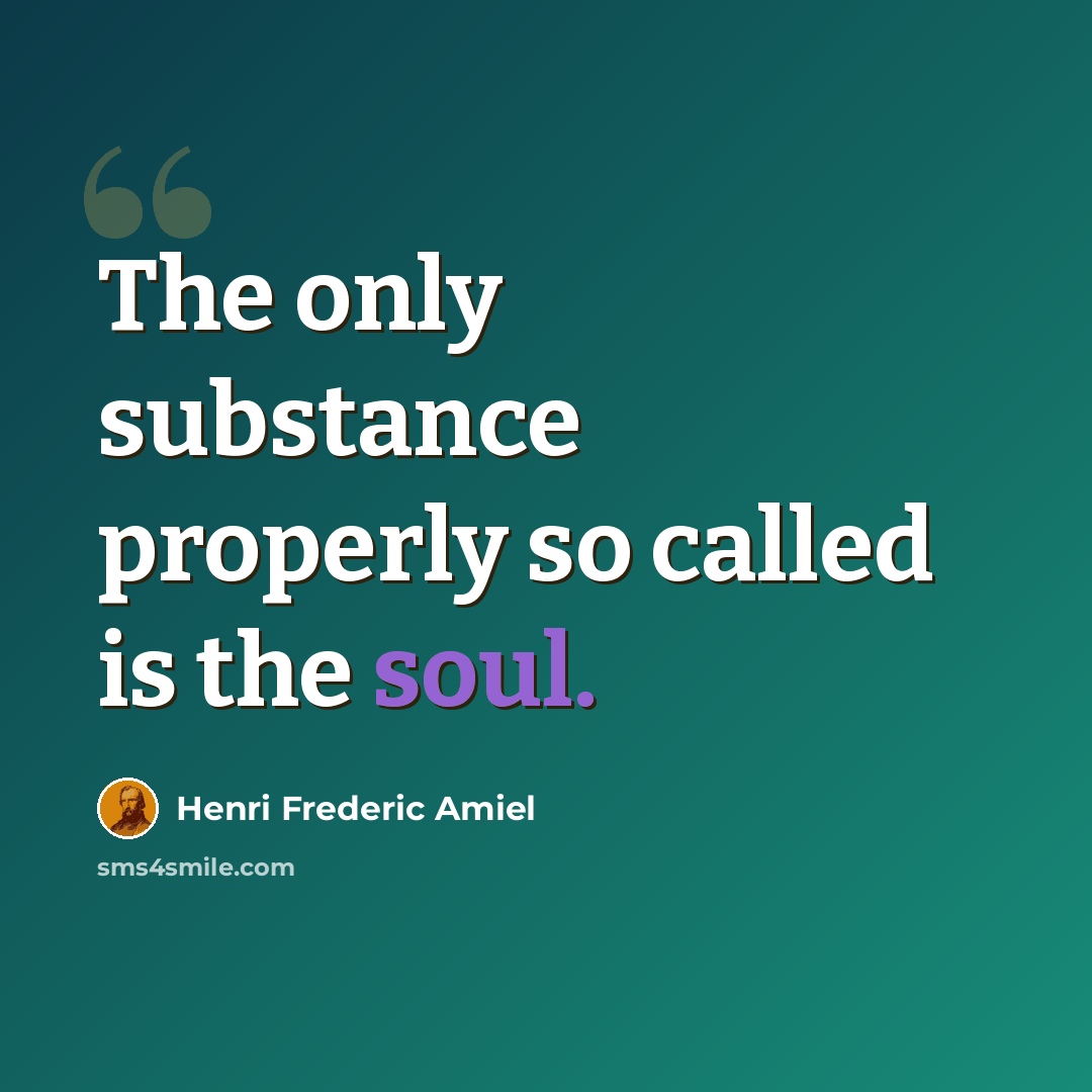 “The only substance properly so called is the soul.” quote by Henri Frederic Amiel