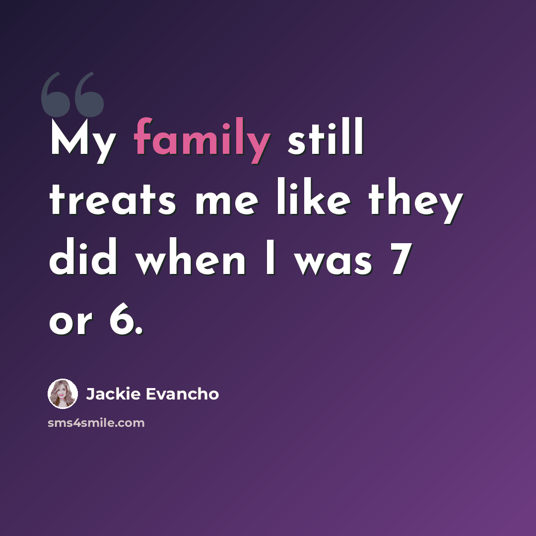 “My family still treats me like they did when I was 7 or 6.” quote by Jackie Evancho