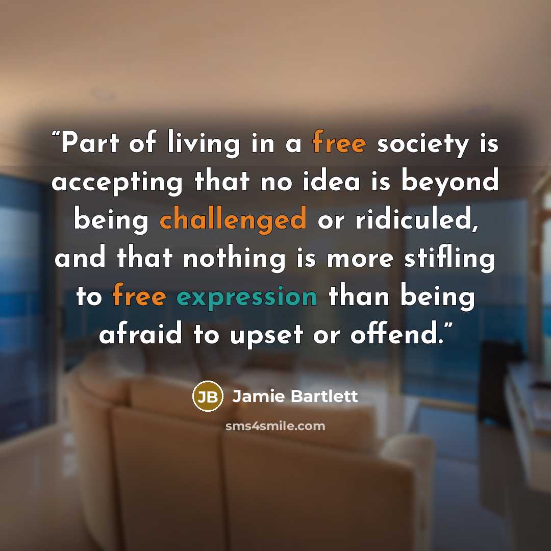 “Part of living in a free society is accepting that no idea is beyond being challenged or ridiculed, and that nothing is more stifling to free expression than being afraid to upset or offend.” quote by Jamie Bartlett