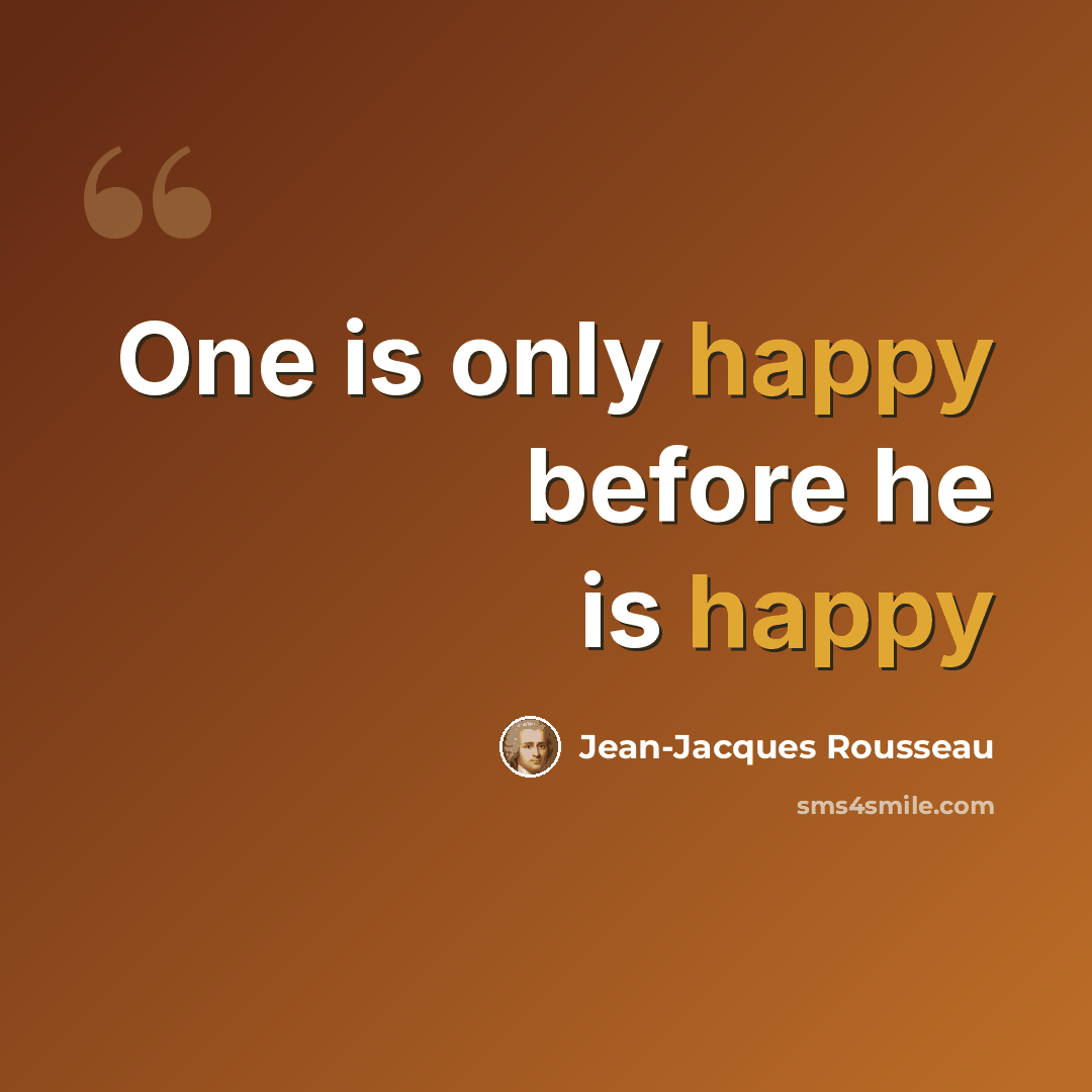 “One is only happy before he is happy” quote by Jean-Jacques Rousseau