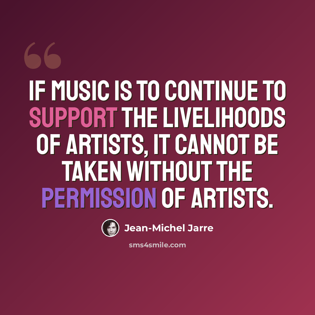 “If music is to continue to support the livelihoods of artists, it cannot be taken without the permission of artists.” quote by Jean-Michel Jarre