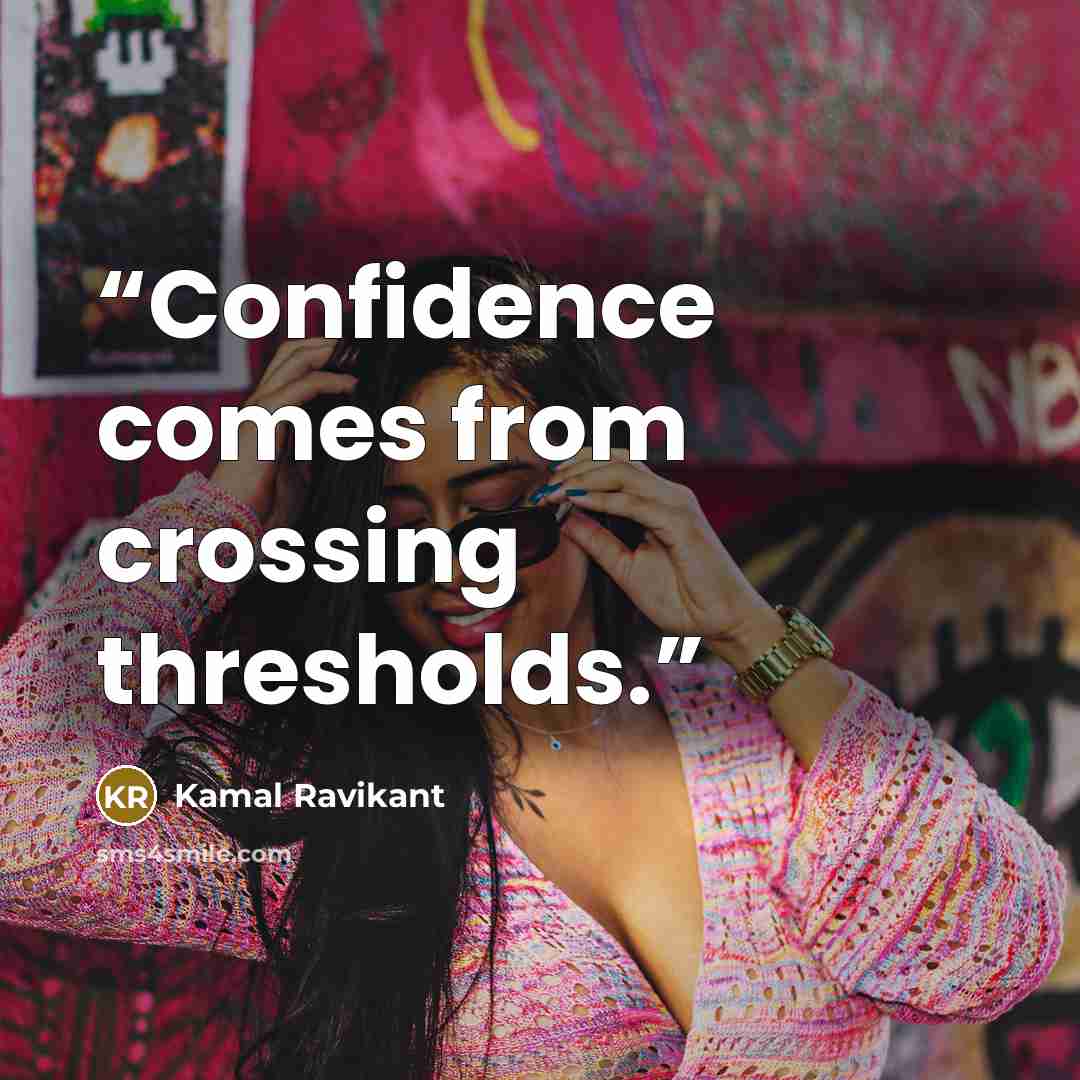 “Confidence comes from crossing thresholds.” quote by Kamal Ravikant