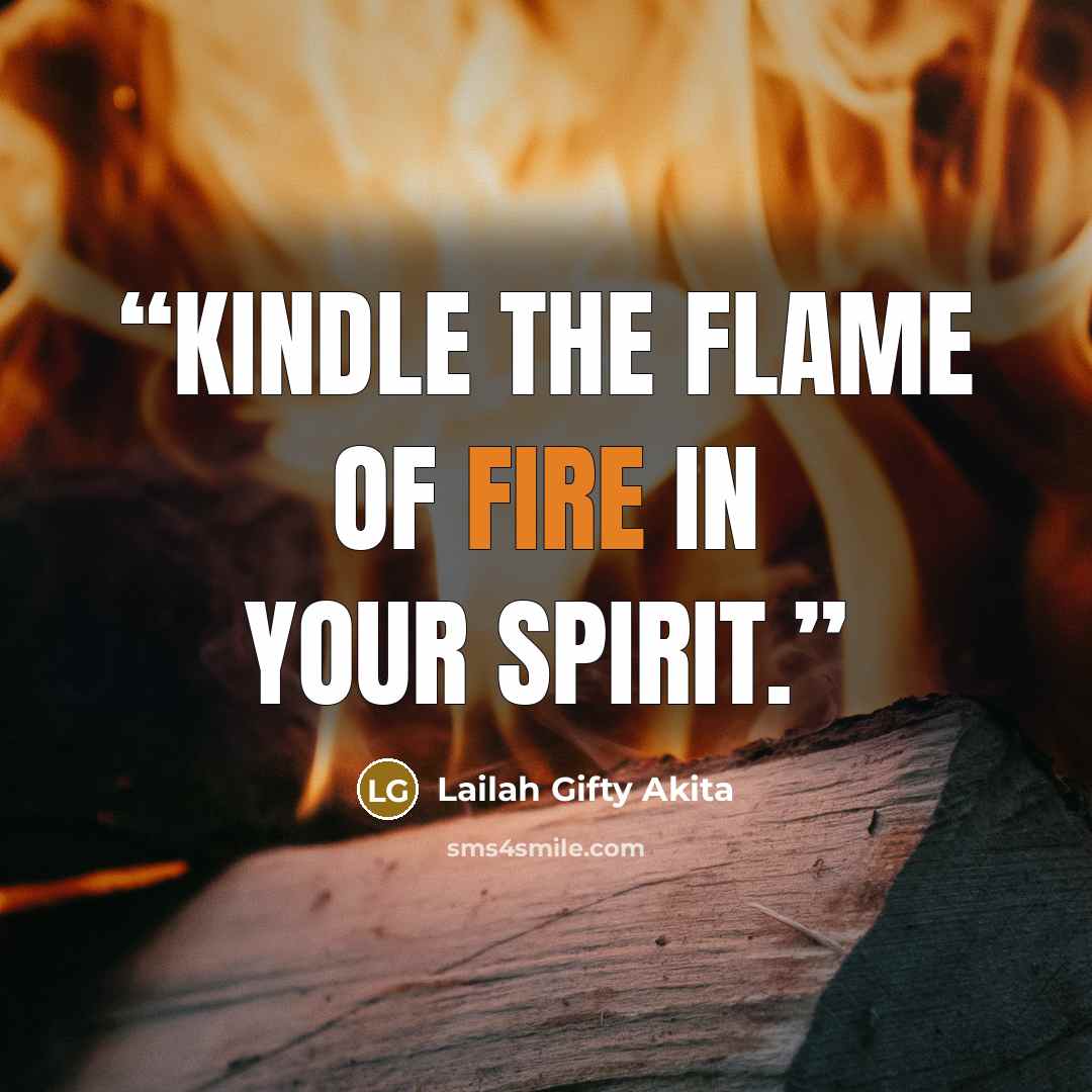 “Kindle the flame of fire in your spirit.” quote by Lailah Gifty Akita
