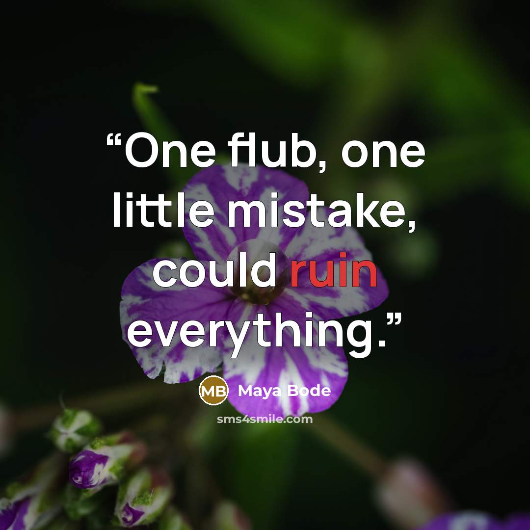 “One flub, one little mistake, could ruin everything.” quote by Maya Bode