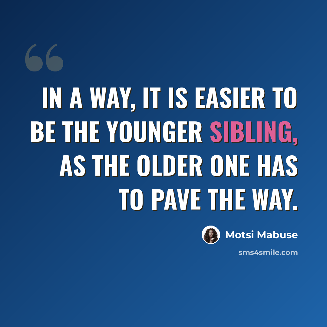 “In a way, it is easier to be the younger sibling, as the older one has to pave the way.” quote by Motsi Mabuse