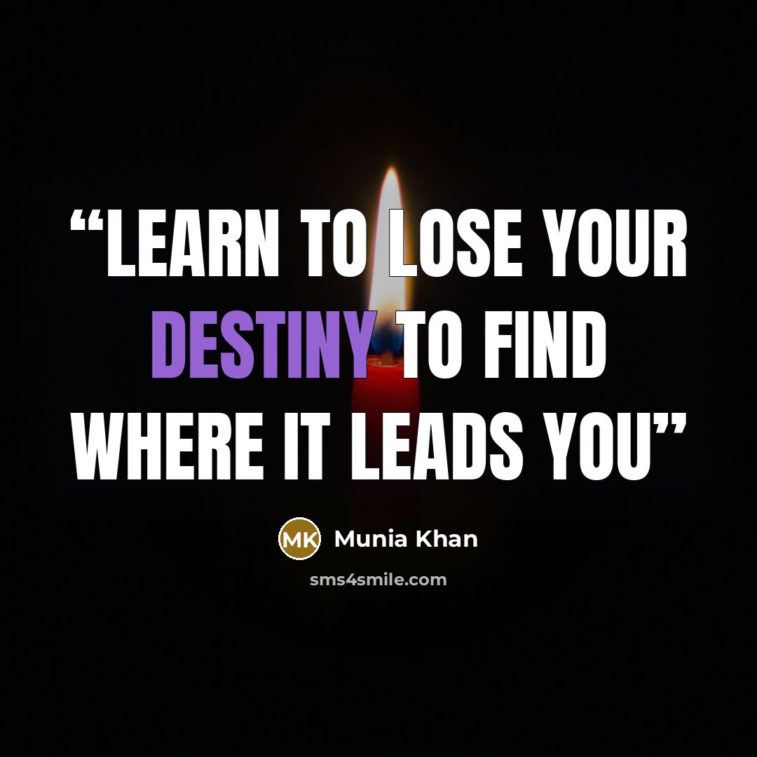 “Learn to lose your destiny to find where it leads you” quote by Munia Khan