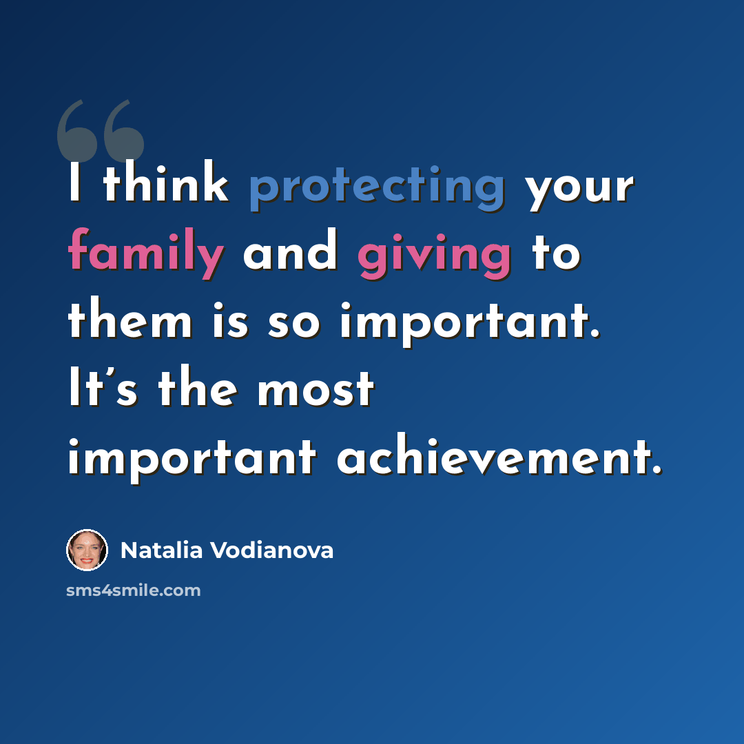 “I think protecting your family and giving to them is so important. It’s the most important achievement.” quote by Natalia Vodianova