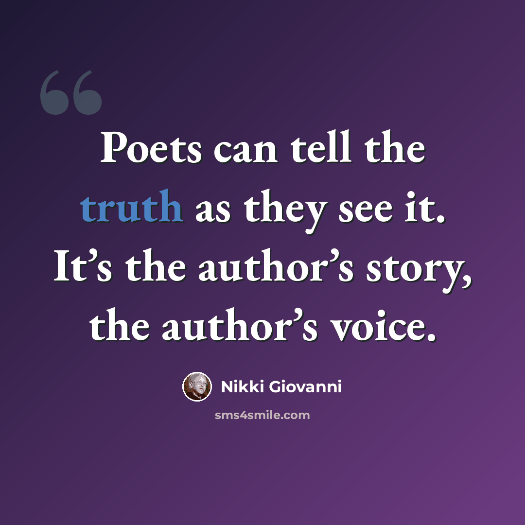 “Poets can tell the truth as they see it. It’s the author’s story, the author’s voice.” quote by Nikki Giovanni