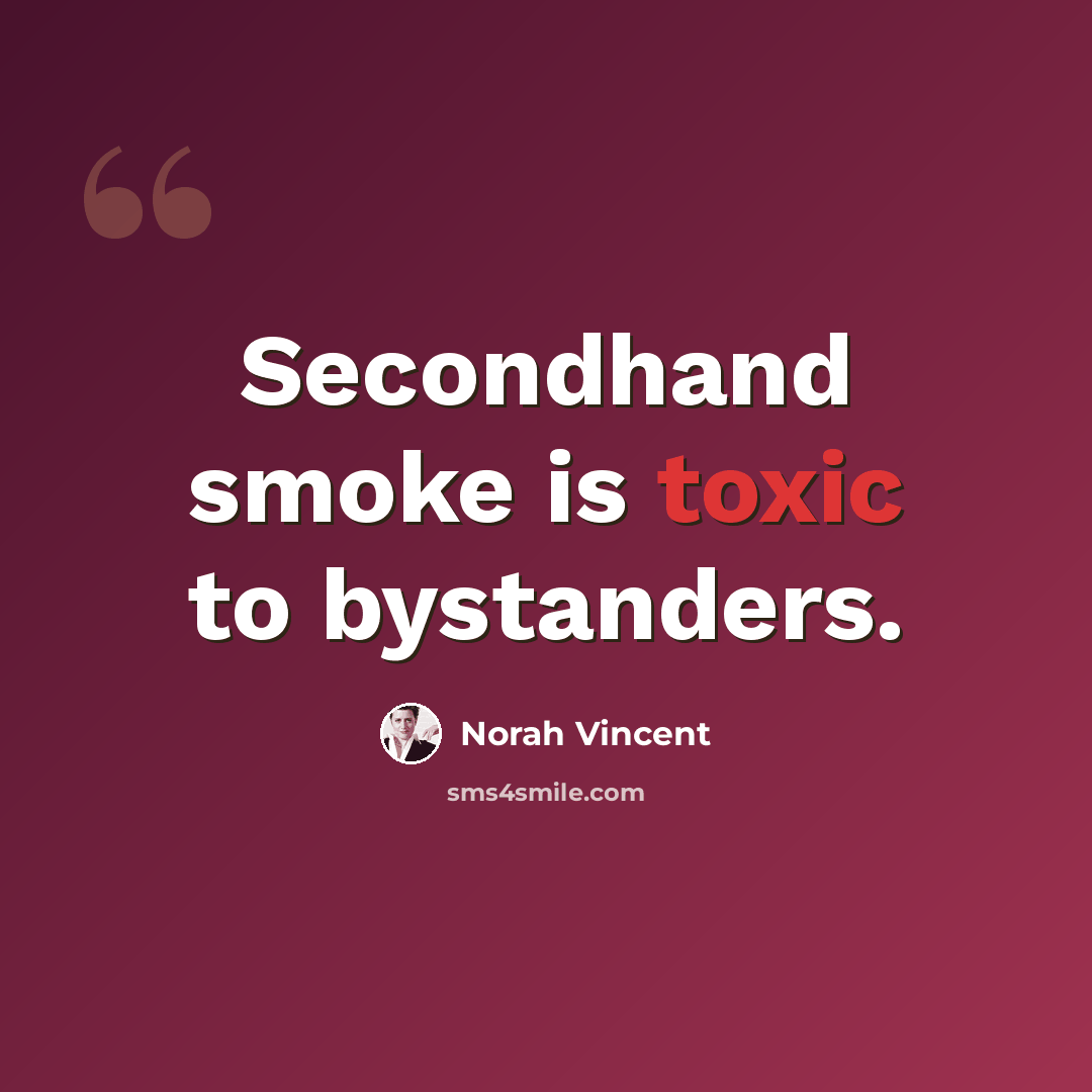 “Secondhand smoke is toxic to bystanders.” quote by Norah Vincent