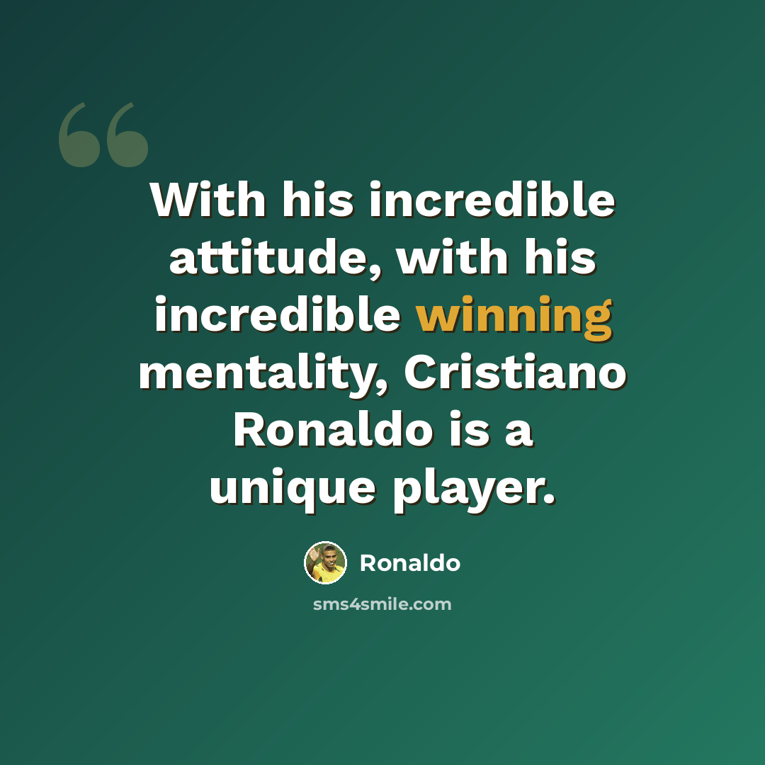 “With his incredible attitude, with his incredible winning mentality, Cristiano Ronaldo is a unique player.” quote by Ronaldo