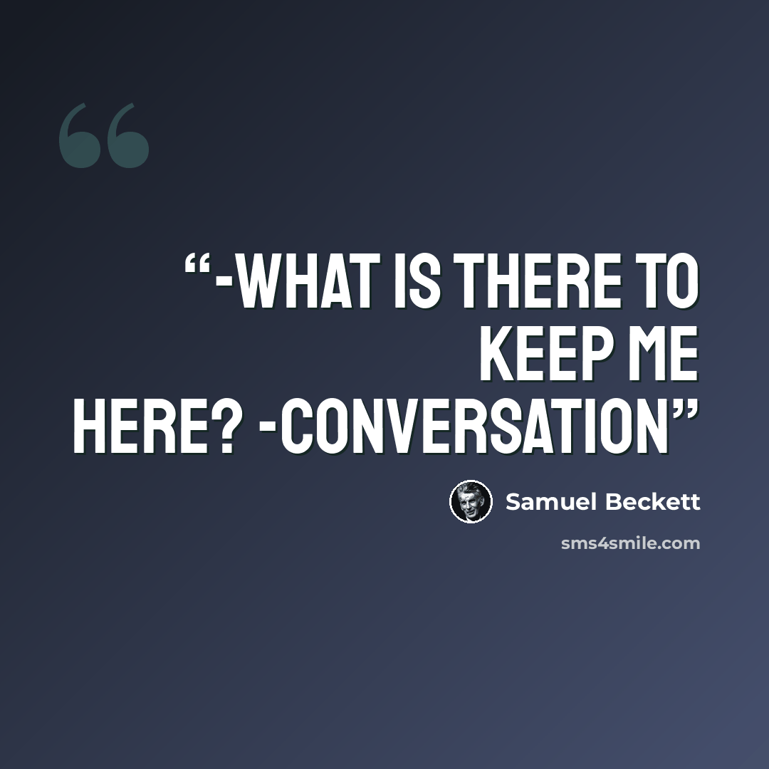 “-What is there to keep me here? -Conversation” quote by Samuel Beckett