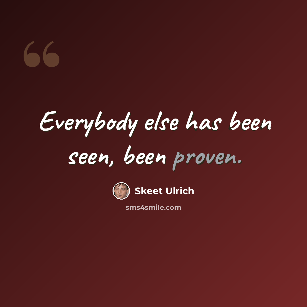“Everybody else has been seen, been proven.” quote by Skeet Ulrich