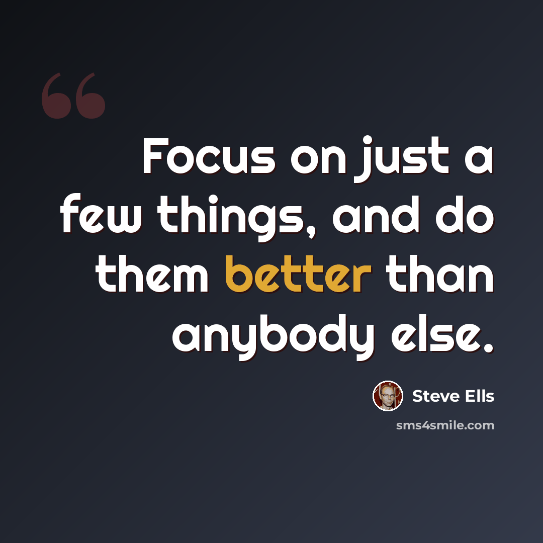 “Focus on just a few things, and do them better than anybody else.” quote by Steve Ells