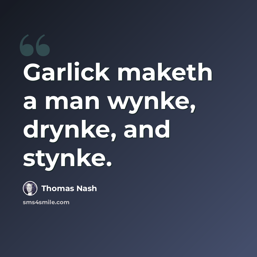 “Garlick maketh a man wynke, drynke, and stynke.” quote by Thomas Nash