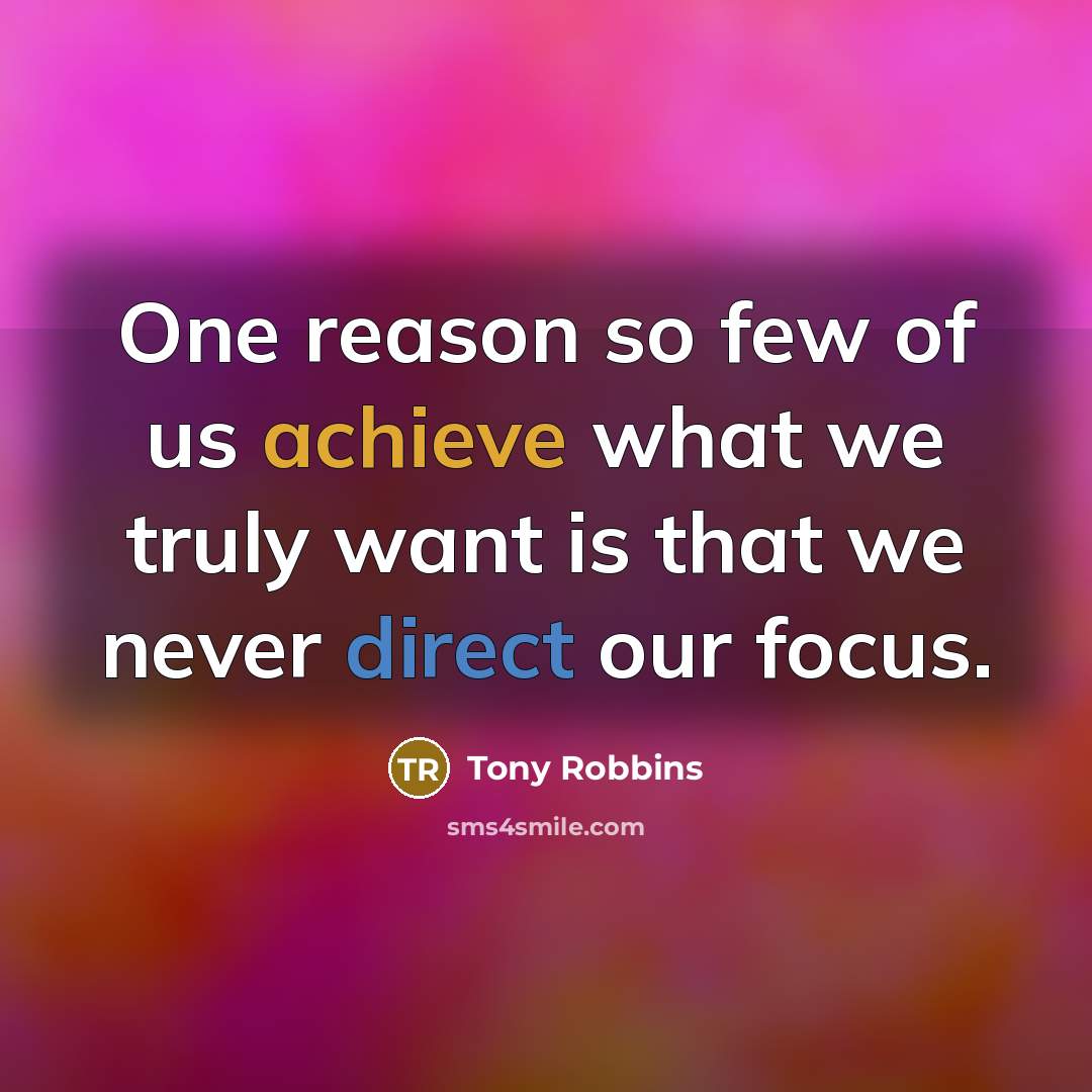“One reason so few of us achieve what we truly want is that we never direct our focus.” quote by Tony Robbins